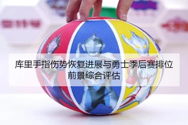 库里手指伤势恢复进展与勇士季后赛排位前景综合评估